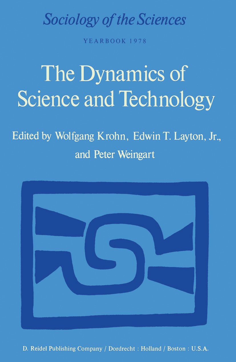 Titlebook: The Dynamics of Science and Technology; Social Values, Techn Wolfgang Krohn,Edwin T. Layton,Peter Weingart Book 1978 D. Reidel Publishing C Titlebook: The Dynamics of Science and Technology; Social Values, Techn Wolfgang Krohn,Edwin T. Layton,Peter Weingart Book 1978 D. Reidel Publishing C
