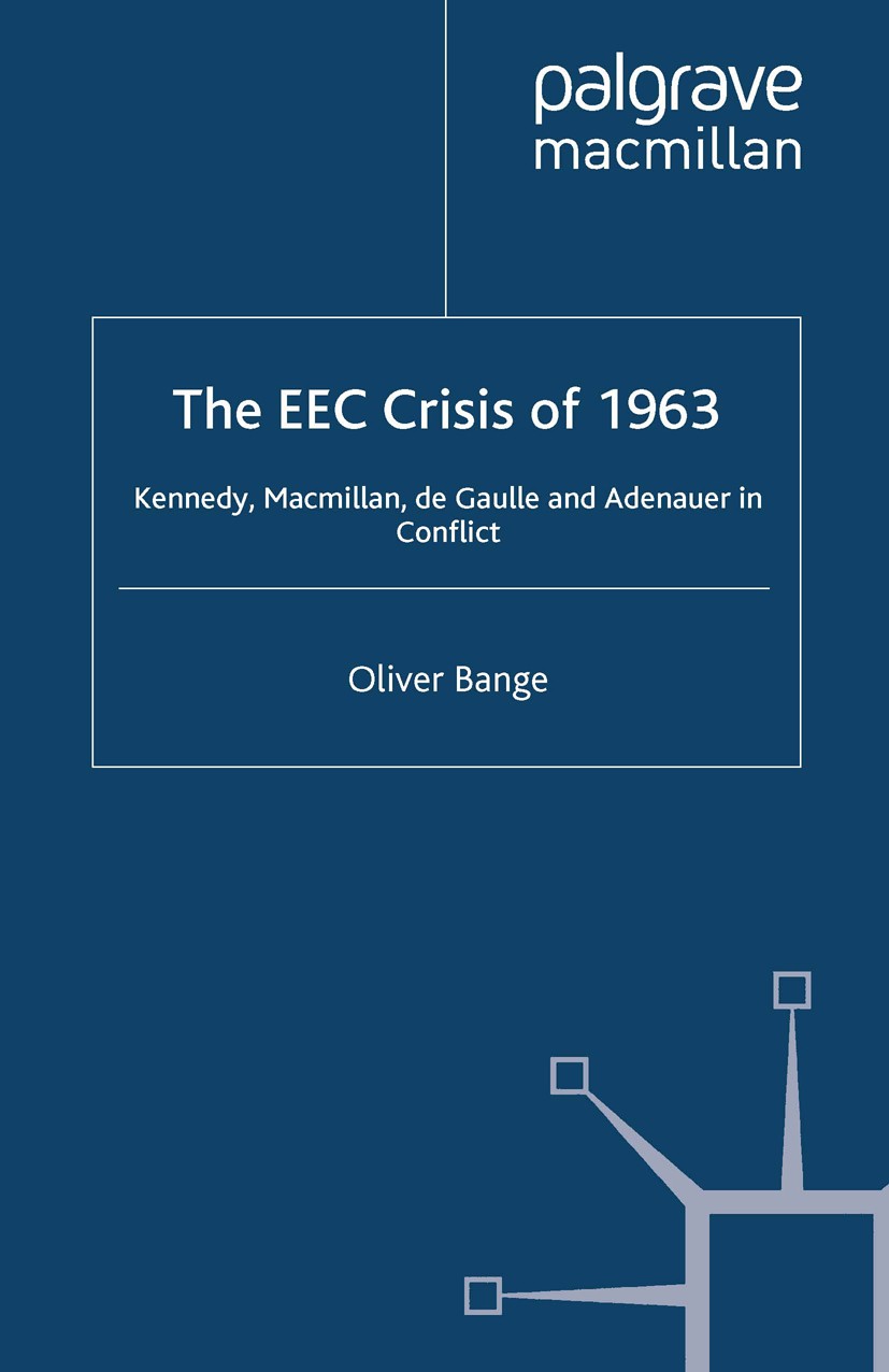 Titlebook: The EEC Crisis of 1963; Kennedy, Macmillan, Oliver Bange Book 2000 Palgrave Macmillan, a division of Macmillan Publishers Limited 2000 Ame Titlebook: The EEC Crisis of 1963; Kennedy, Macmillan, Oliver Bange Book 2000 Palgrave Macmillan, a division of Macmillan Publishers Limited 2000 Ame