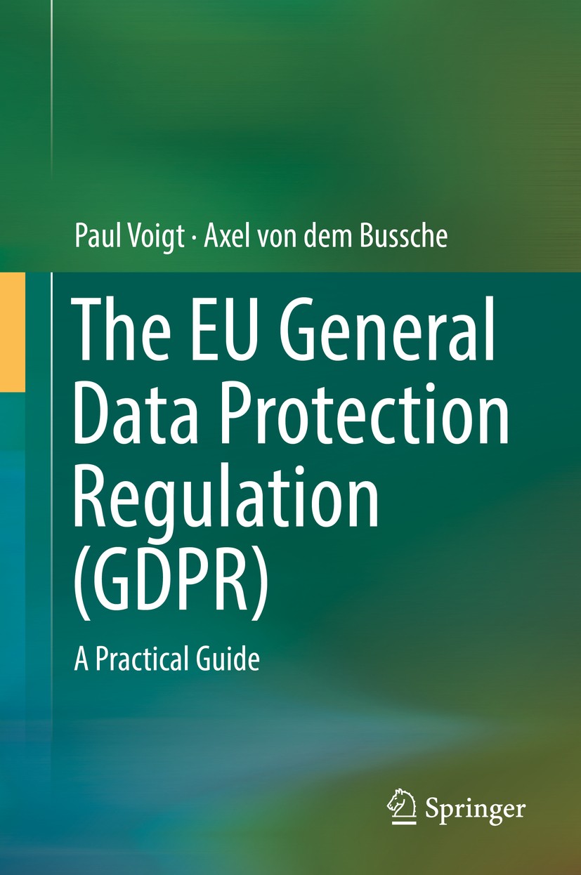 Titlebook: The EU General Data Protection Regulation (GDPR); A Practical Guide Paul Voigt,Axel von dem Bussche Book 20171st edition Springer Internati Titlebook: The EU General Data Protection Regulation (GDPR); A Practical Guide Paul Voigt,Axel von dem Bussche Book 20171st edition Springer Internati