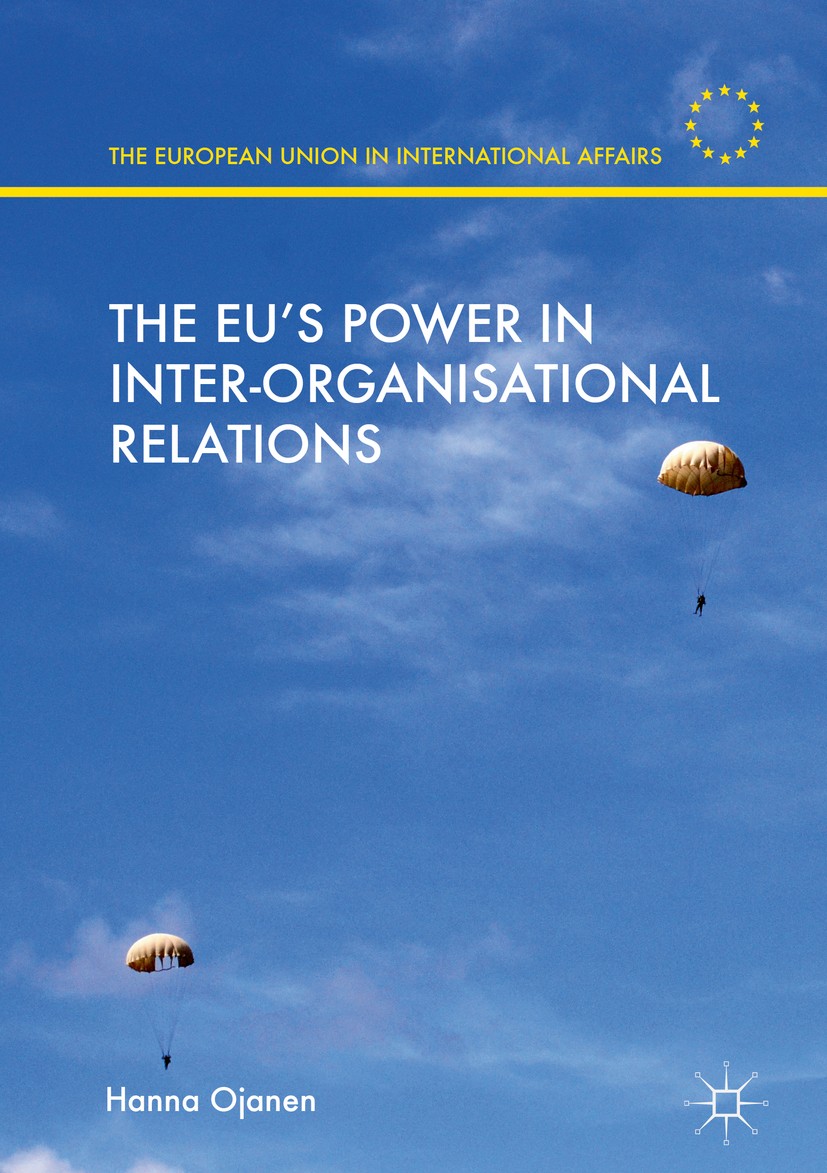 Titlebook: The EU‘s Power in Inter-Organisational Relations; Hanna Ojanen Book 2018 The Editor(s) (if applicable) and The Author(s) 2018 Inter-Organi Titlebook: The EU‘s Power in Inter-Organisational Relations; Hanna Ojanen Book 2018 The Editor(s) (if applicable) and The Author(s) 2018 Inter-Organi
