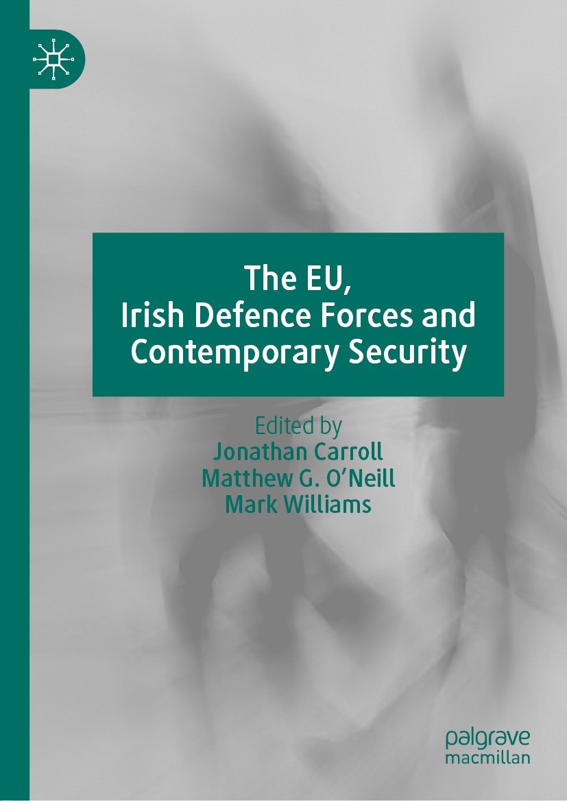 Titlebook: The EU, Irish Defence Forces and Contemporary Security; Jonathan Carroll,Matthew G. O‘Neill,Mark Williams Book 2023 The Editor(s) (if appl Titlebook: The EU, Irish Defence Forces and Contemporary Security; Jonathan Carroll,Matthew G. O‘Neill,Mark Williams Book 2023 The Editor(s) (if appl