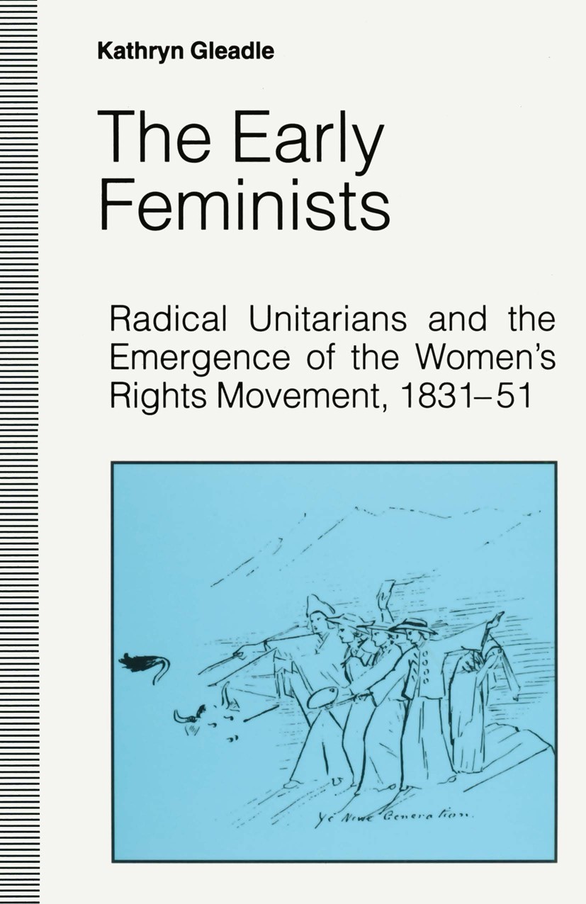 Titlebook: The Early Feminists; Radical Unitarians a Kathryn Gleadle Book 1995 Palgrave Macmillan, a division of Macmillan Publishers Limited 1995 cam Titlebook: The Early Feminists; Radical Unitarians a Kathryn Gleadle Book 1995 Palgrave Macmillan, a division of Macmillan Publishers Limited 1995 cam