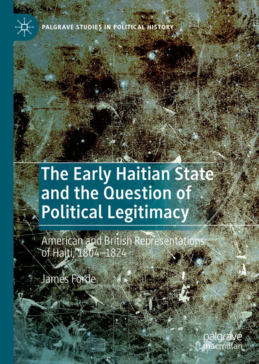 Titlebook: The Early Haitian State and the Question of Political Legitimacy; American and British James Forde Book 2020 The Editor(s) (if applicable) Titlebook: The Early Haitian State and the Question of Political Legitimacy; American and British James Forde Book 2020 The Editor(s) (if applicable)