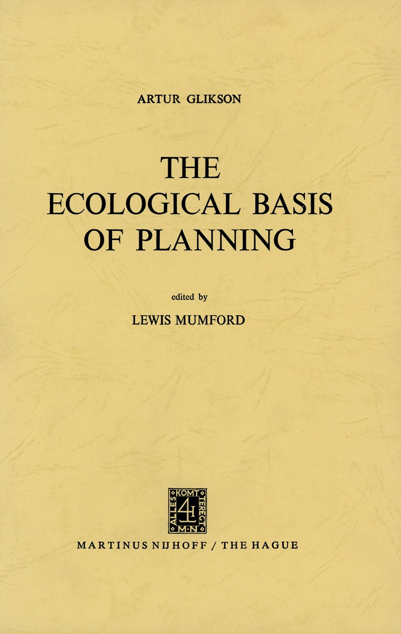 Titlebook: The Ecological Basis of Planning; Artur Glikson,Lewis Mumford Book 1971 Martinus Nijhoff, The Hague, Netherlands 1971 environment.land use Titlebook: The Ecological Basis of Planning; Artur Glikson,Lewis Mumford Book 1971 Martinus Nijhoff, The Hague, Netherlands 1971 environment.land use