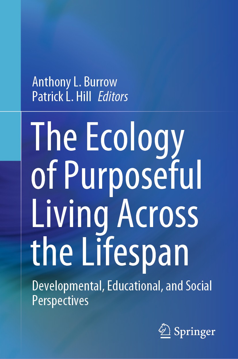 Titlebook: The Ecology of Purposeful Living Across the Lifespan; Developmental, Educa Anthony L. Burrow,Patrick L. Hill Book 2020 Springer Nature Swit Titlebook: The Ecology of Purposeful Living Across the Lifespan; Developmental, Educa Anthony L. Burrow,Patrick L. Hill Book 2020 Springer Nature Swit