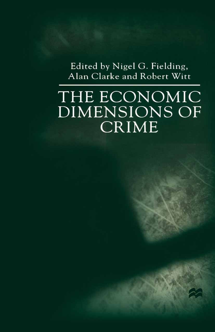 Titlebook: The Economic Dimensions of Crime; Nigel G. Fielding (Professor of Sociology and Co-D Book 2000 Palgrave Macmillan, a division of Macmillan Titlebook: The Economic Dimensions of Crime; Nigel G. Fielding (Professor of Sociology and Co-D Book 2000 Palgrave Macmillan, a division of Macmillan