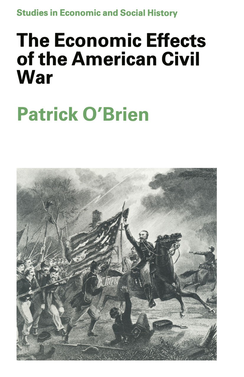 Titlebook: The Economic Effects of the American Civil War; Patrick K. O’brien Textbook 1988Latest edition The Economic History Society 1988 capital.e Titlebook: The Economic Effects of the American Civil War; Patrick K. O’brien Textbook 1988Latest edition The Economic History Society 1988 capital.e