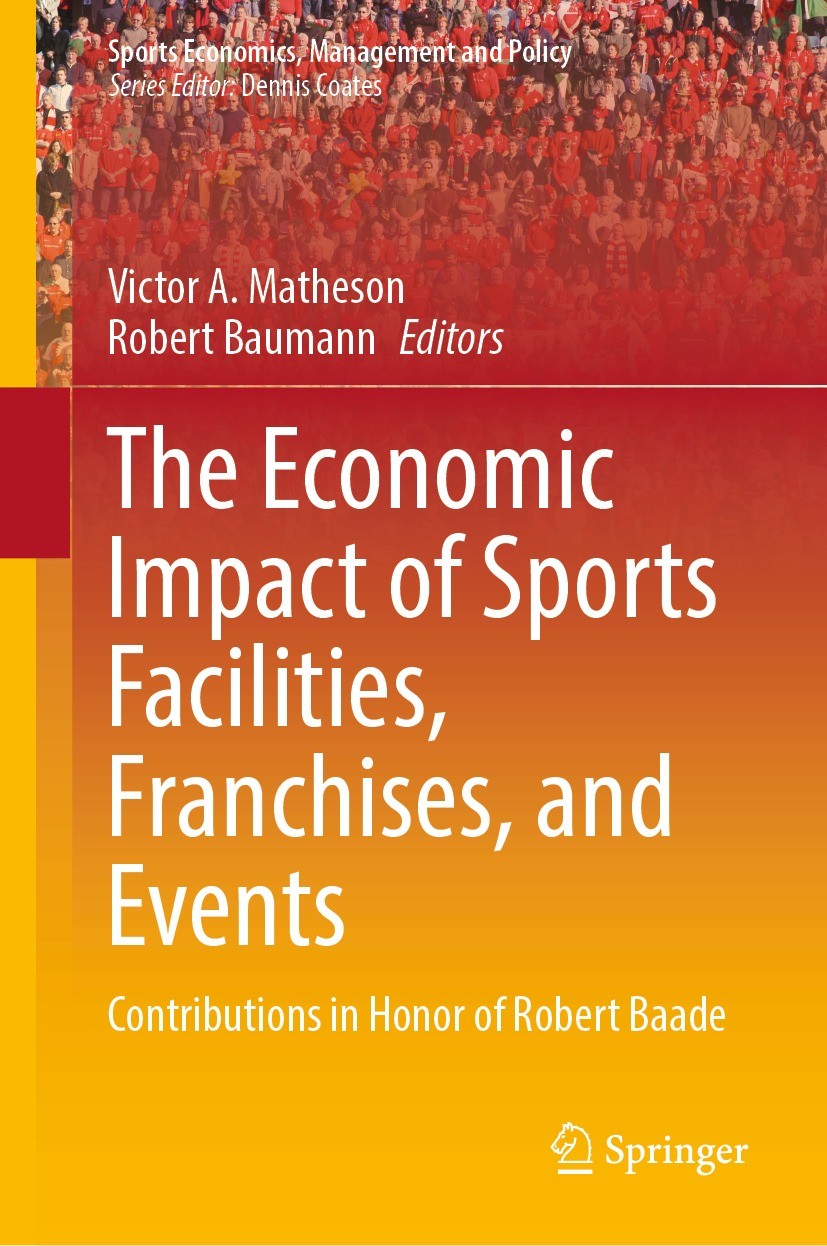 Titlebook: The Economic Impact of Sports Facilities, Franchises, and Events; Contributions in Hon Victor A. Matheson,Robert Baumann Book 2023 The Edit Titlebook: The Economic Impact of Sports Facilities, Franchises, and Events; Contributions in Hon Victor A. Matheson,Robert Baumann Book 2023 The Edit