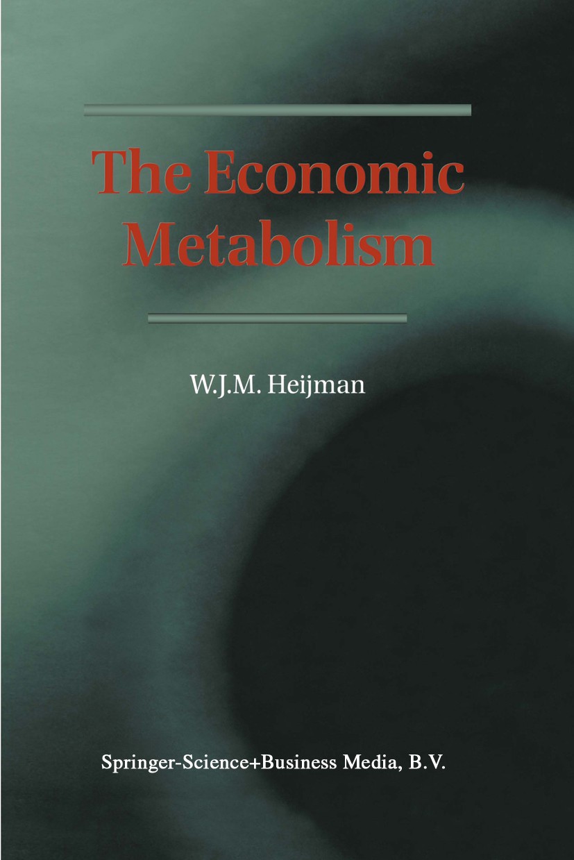 Titlebook: The Economic Metabolism; W. J. M. Heijman Book 1998 Springer Science+Business Media Dordrecht 1998 economic growth.environment.environment Titlebook: The Economic Metabolism; W. J. M. Heijman Book 1998 Springer Science+Business Media Dordrecht 1998 economic growth.environment.environment