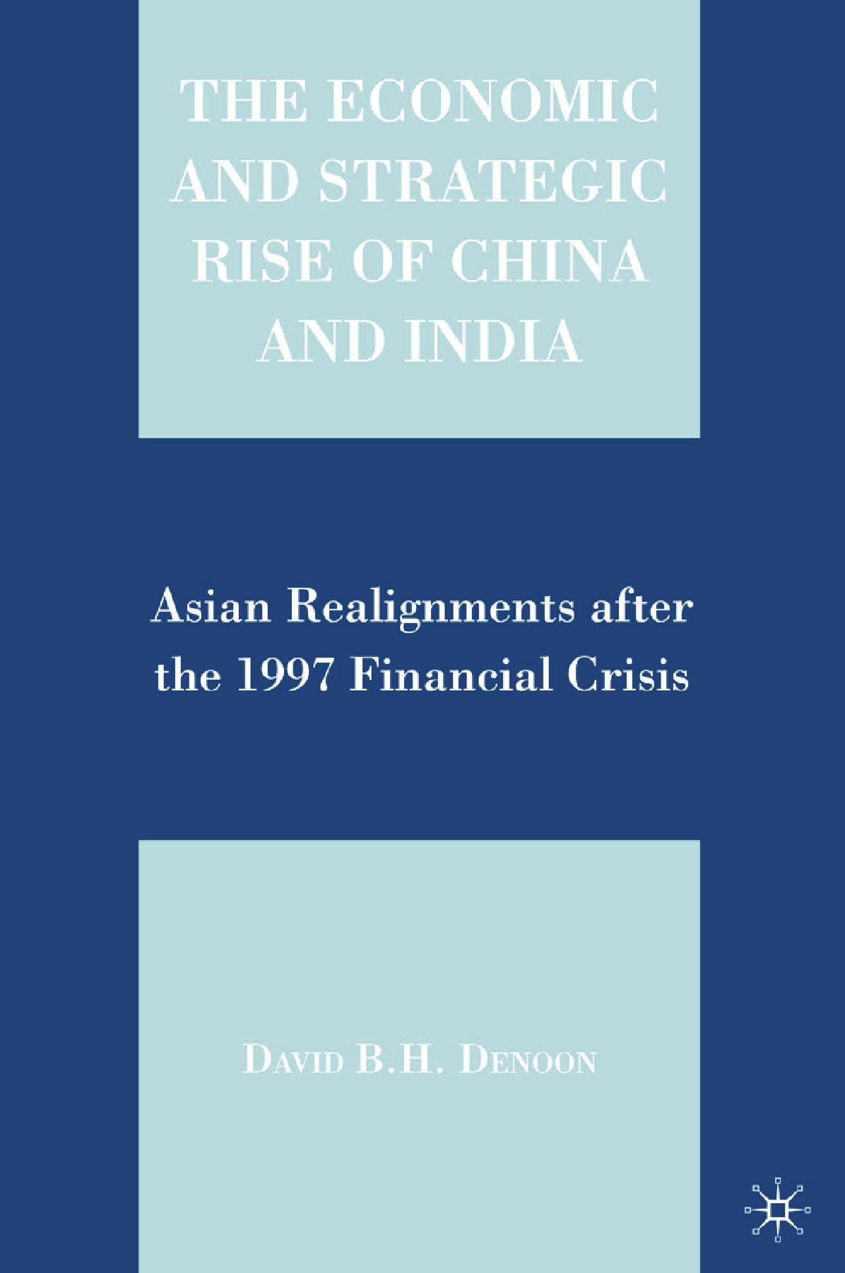 Titlebook: The Economic and Strategic Rise of China and India; Asian Realignments a David B. H. Denoon Book 2007 Palgrave Macmillan, a division of Nat Titlebook: The Economic and Strategic Rise of China and India; Asian Realignments a David B. H. Denoon Book 2007 Palgrave Macmillan, a division of Nat
