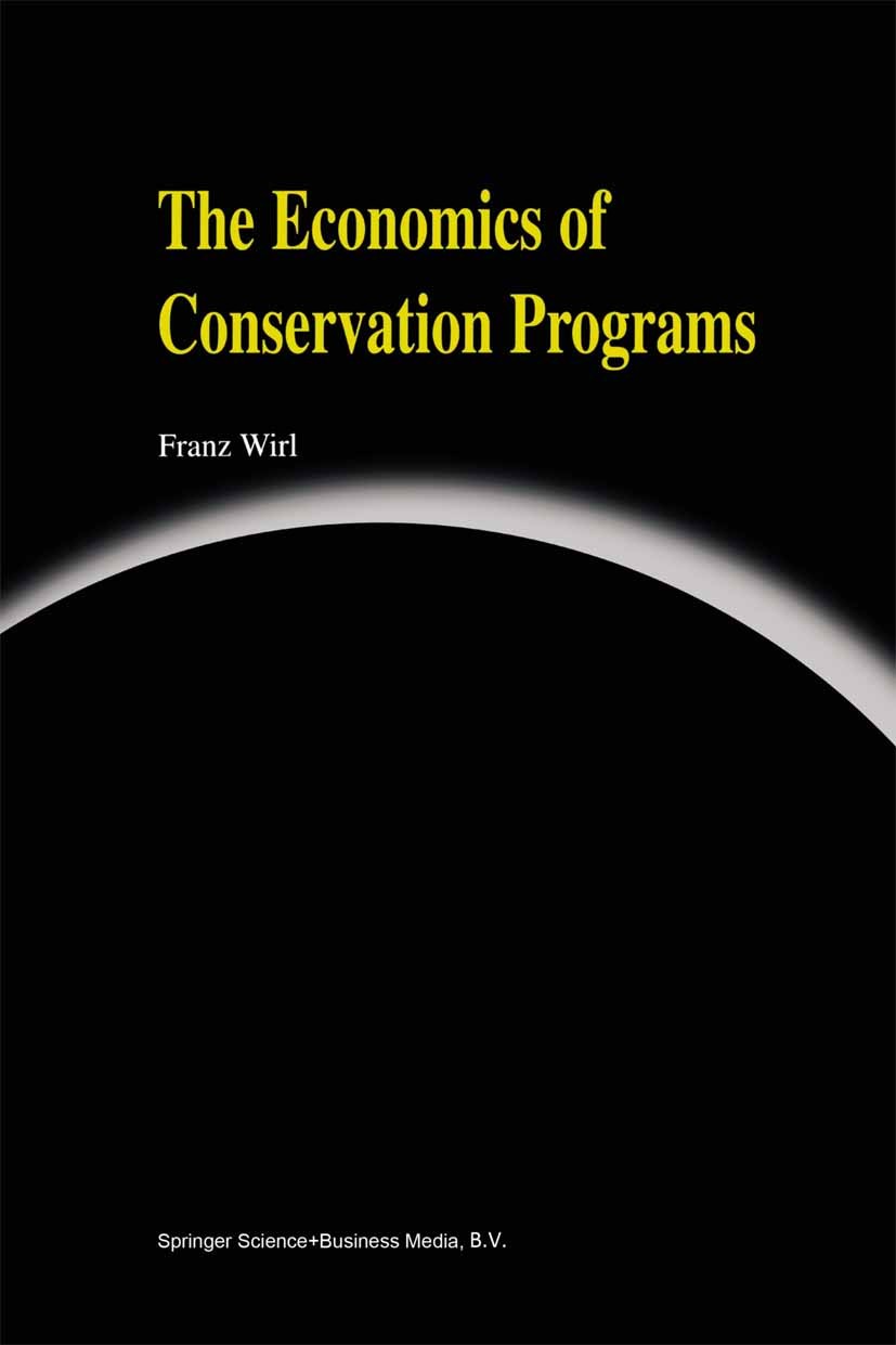 Titlebook: The Economics of Conservation Programs; Franz Wirl Book 1997 Springer Science+Business Media Dordrecht 1997 Conservation.Greenhouse Gas.Gr Titlebook: The Economics of Conservation Programs; Franz Wirl Book 1997 Springer Science+Business Media Dordrecht 1997 Conservation.Greenhouse Gas.Gr