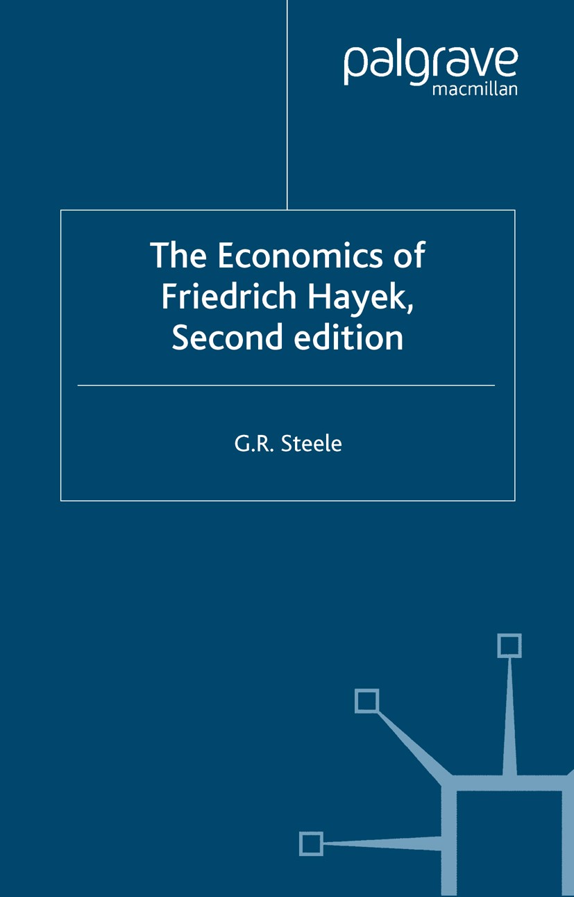 Titlebook: The Economics of Friedrich Hayek; G. R. Steele Book 2007Latest edition Palgrave Macmillan, a division of Macmillan Publishers Limited 2007 Titlebook: The Economics of Friedrich Hayek; G. R. Steele Book 2007Latest edition Palgrave Macmillan, a division of Macmillan Publishers Limited 2007
