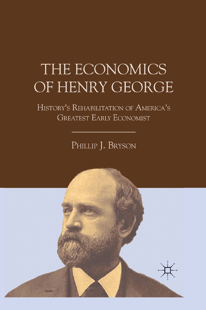 Titlebook: The Economics of Henry George; History‘s Rehabilita Phillip J. Bryson Book 2011 Palgrave Macmillan, a division of Nature America Inc. 2011 Titlebook: The Economics of Henry George; History‘s Rehabilita Phillip J. Bryson Book 2011 Palgrave Macmillan, a division of Nature America Inc. 2011