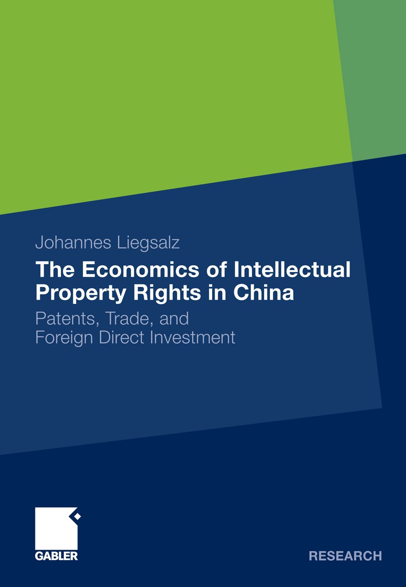 Titlebook: The Economics of Intellectual Property Rights in China; Patents, Trade, and Johannes Liegsalz Book 2010 Gabler Verlag | Springer Fachmedie Titlebook: The Economics of Intellectual Property Rights in China; Patents, Trade, and Johannes Liegsalz Book 2010 Gabler Verlag | Springer Fachmedie