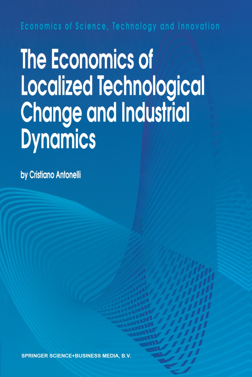 Titlebook: The Economics of Localized Technological Change and Industrial Dynamics; Cristiano Antonelli Book 1995 Springer Science+Business Media Dor Titlebook: The Economics of Localized Technological Change and Industrial Dynamics; Cristiano Antonelli Book 1995 Springer Science+Business Media Dor