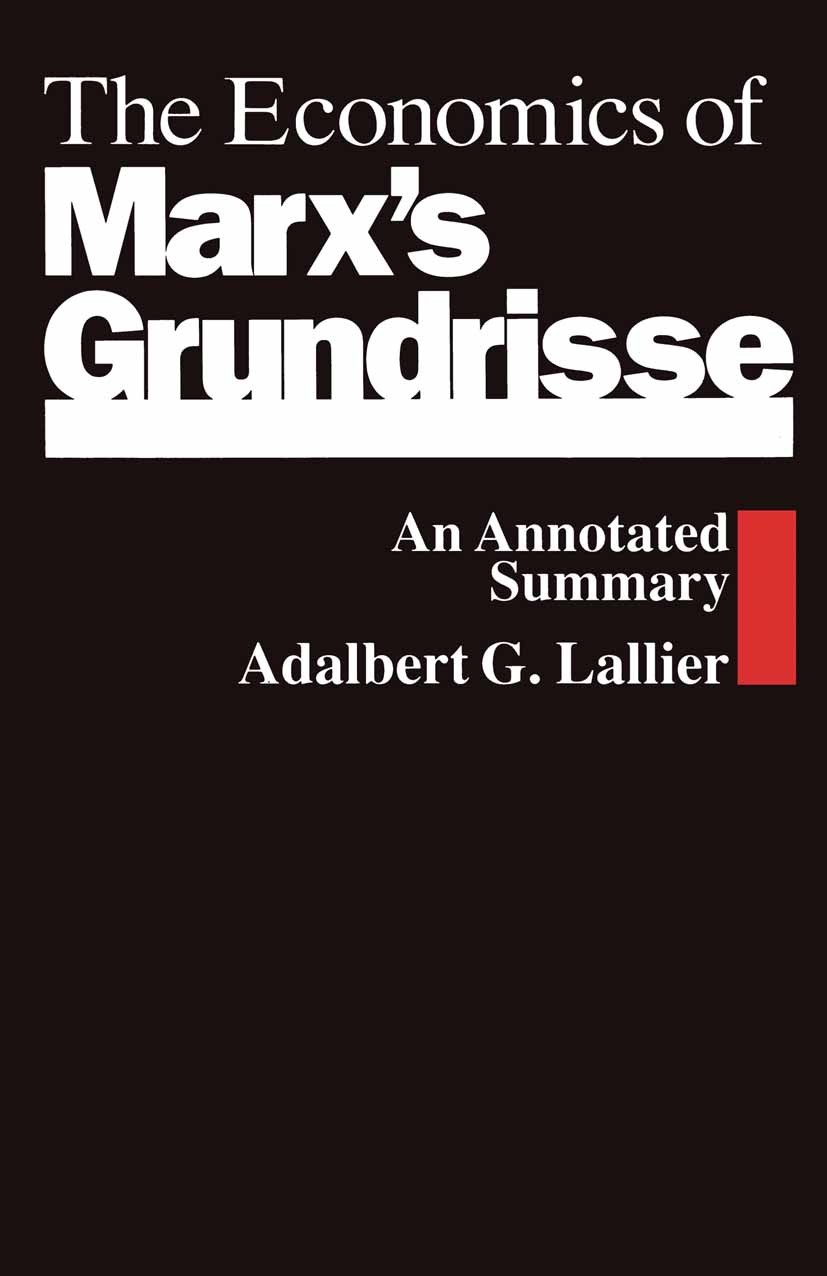 Titlebook: The Economics of Marx’s Grundrisse; An Annotated Summary Adalbert G. Lallier Book 1989 Dr Adalbert G. Lallier 1989 capital.economics.Marx.m Titlebook: The Economics of Marx’s Grundrisse; An Annotated Summary Adalbert G. Lallier Book 1989 Dr Adalbert G. Lallier 1989 capital.economics.Marx.m