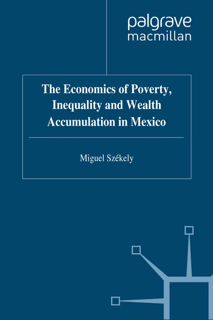Titlebook: The Economics of Poverty, Inequality and Wealth Accumulation in Mexico; Miguel Székely Book 1998 Palgrave Macmillan, a division of Macmill Titlebook: The Economics of Poverty, Inequality and Wealth Accumulation in Mexico; Miguel Székely Book 1998 Palgrave Macmillan, a division of Macmill