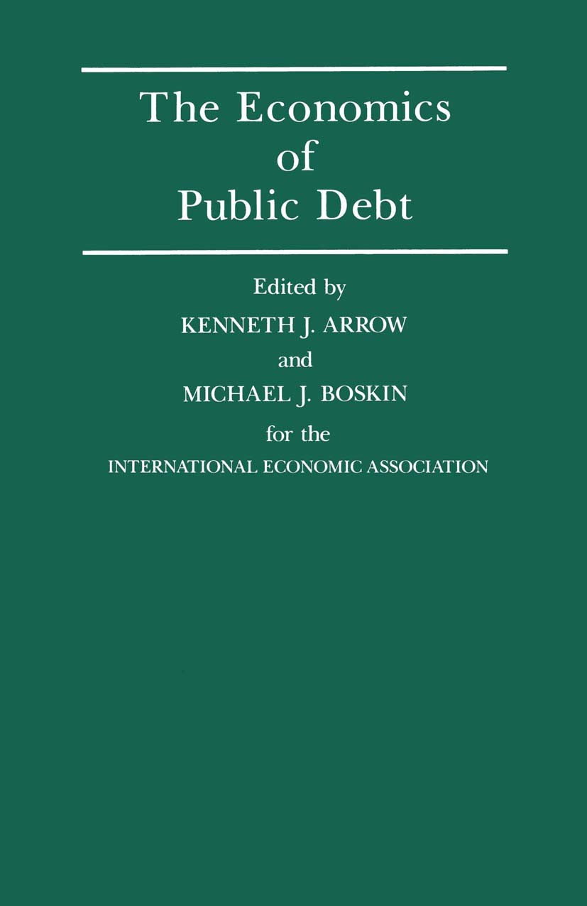 Titlebook: The Economics of Public Debt; Proceedings of a Con Kenneth J. Arrow,Michael J. Boskin Conference proceedings 1988 International Economic As Titlebook: The Economics of Public Debt; Proceedings of a Con Kenneth J. Arrow,Michael J. Boskin Conference proceedings 1988 International Economic As