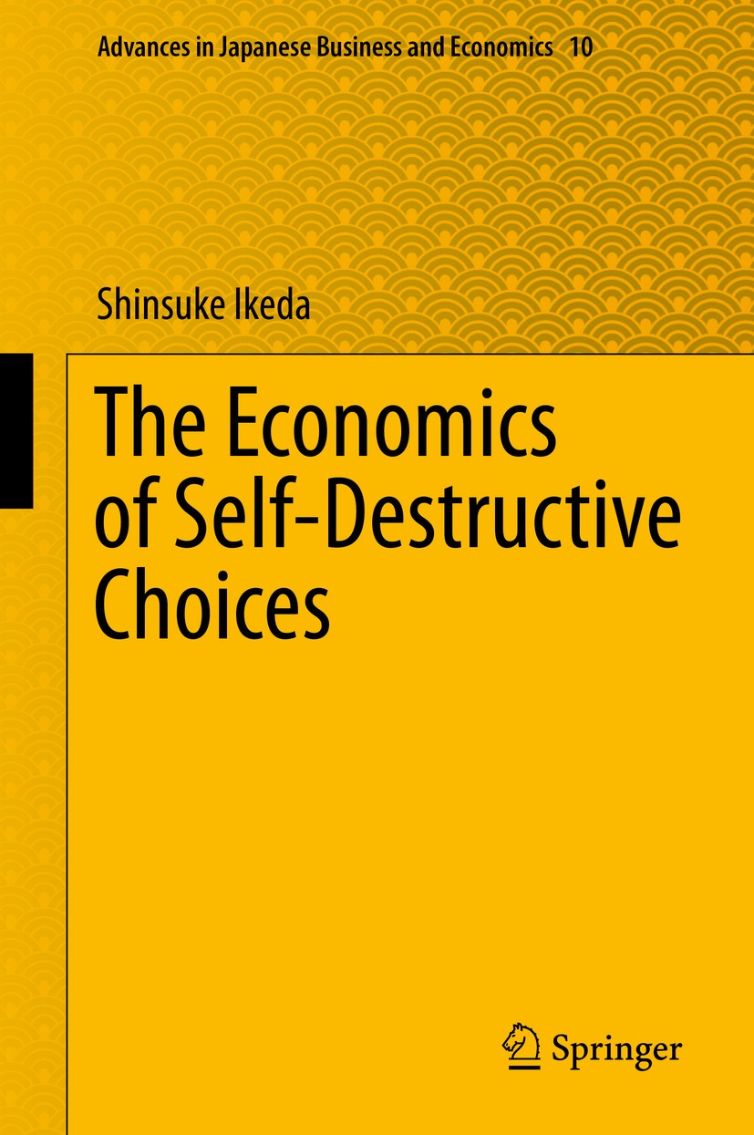 Titlebook: The Economics of Self-Destructive Choices; Shinsuke Ikeda Book 2016 Springer Japan 2016 Behavioral economics.Decision making.Hyperbolic di Titlebook: The Economics of Self-Destructive Choices; Shinsuke Ikeda Book 2016 Springer Japan 2016 Behavioral economics.Decision making.Hyperbolic di