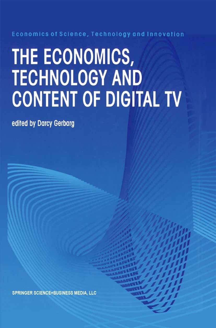 Titlebook: The Economics, Technology and Content of Digital TV; Darcy Gerbarg Book 1999 Springer Science+Business Media New York 1999 Digital Televis Titlebook: The Economics, Technology and Content of Digital TV; Darcy Gerbarg Book 1999 Springer Science+Business Media New York 1999 Digital Televis