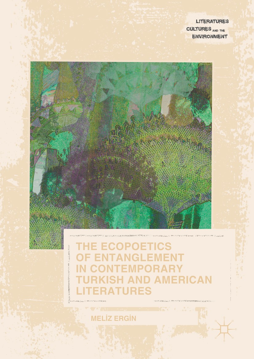 Titlebook: The Ecopoetics of Entanglement in Contemporary Turkish and American Literatures; Meliz Ergin Book 2017 The Editor(s) (if applicable) and T Titlebook: The Ecopoetics of Entanglement in Contemporary Turkish and American Literatures; Meliz Ergin Book 2017 The Editor(s) (if applicable) and T