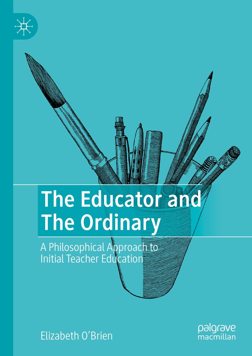 Titlebook: The Educator and The Ordinary; A Philosophical Appr Elizabeth O‘Brien Book 2023 The Editor(s) (if applicable) and The Author(s), under excl Titlebook: The Educator and The Ordinary; A Philosophical Appr Elizabeth O‘Brien Book 2023 The Editor(s) (if applicable) and The Author(s), under excl