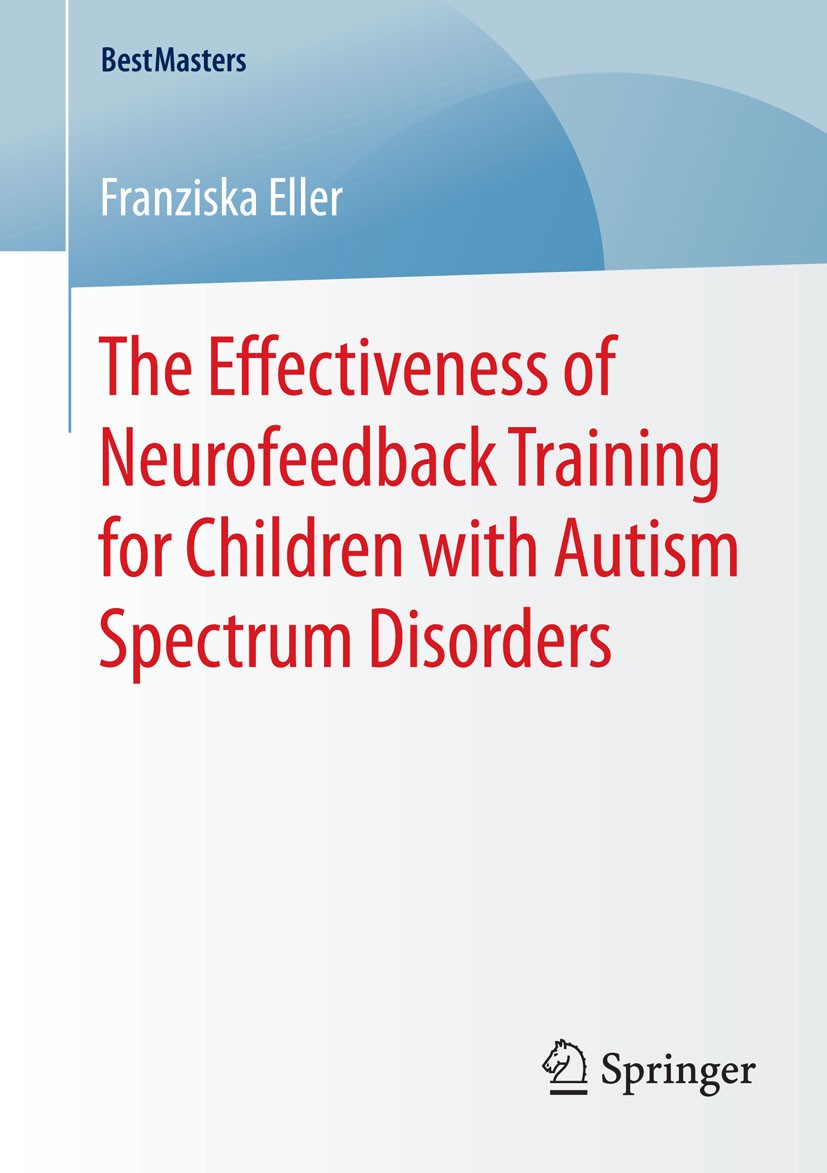 Titlebook: The Effectiveness of Neurofeedback Training for Children with Autism Spectrum Disorders; Franziska Eller Book 2015 Springer Fachmedien Wie Titlebook: The Effectiveness of Neurofeedback Training for Children with Autism Spectrum Disorders; Franziska Eller Book 2015 Springer Fachmedien Wie