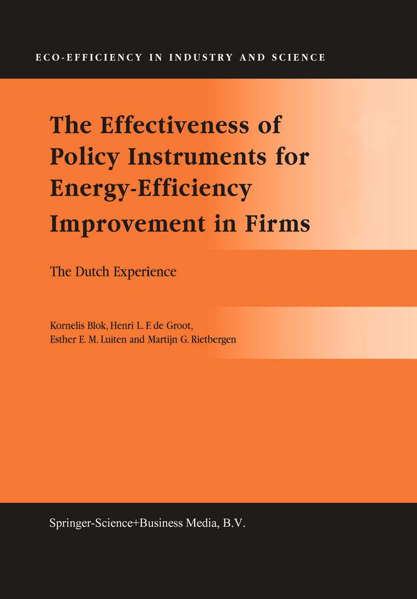 Titlebook: The Effectiveness of Policy Instruments for Energy-Efficiency Improvement in Firms; The Dutch Experience Kornelis Blok,Henri L. F. Groot,Ma Titlebook: The Effectiveness of Policy Instruments for Energy-Efficiency Improvement in Firms; The Dutch Experience Kornelis Blok,Henri L. F. Groot,Ma