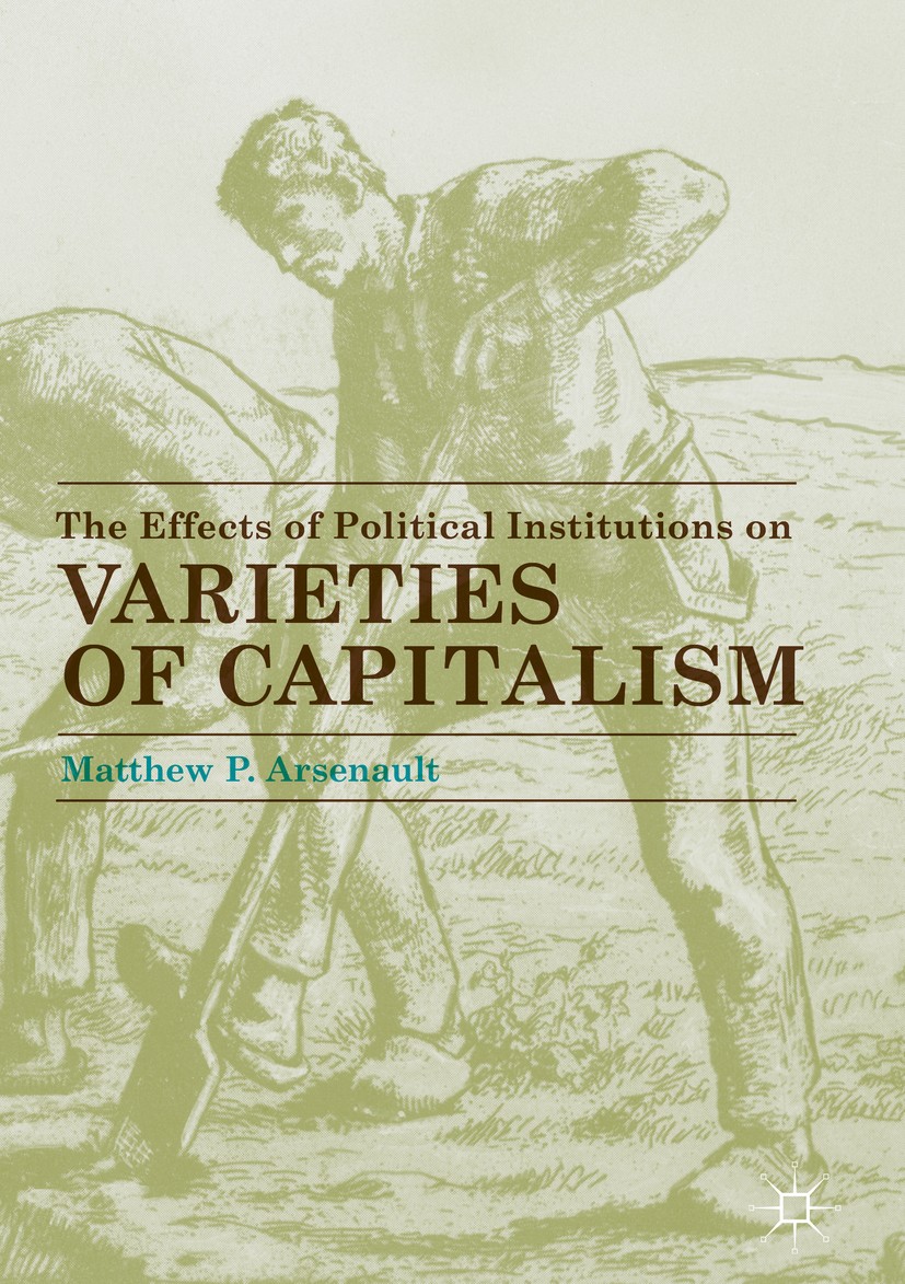 Titlebook: The Effects of Political Institutions on Varieties of Capitalism; Matthew P. Arsenault Book 2017 The Editor(s) (if applicable) and The Aut Titlebook: The Effects of Political Institutions on Varieties of Capitalism; Matthew P. Arsenault Book 2017 The Editor(s) (if applicable) and The Aut
