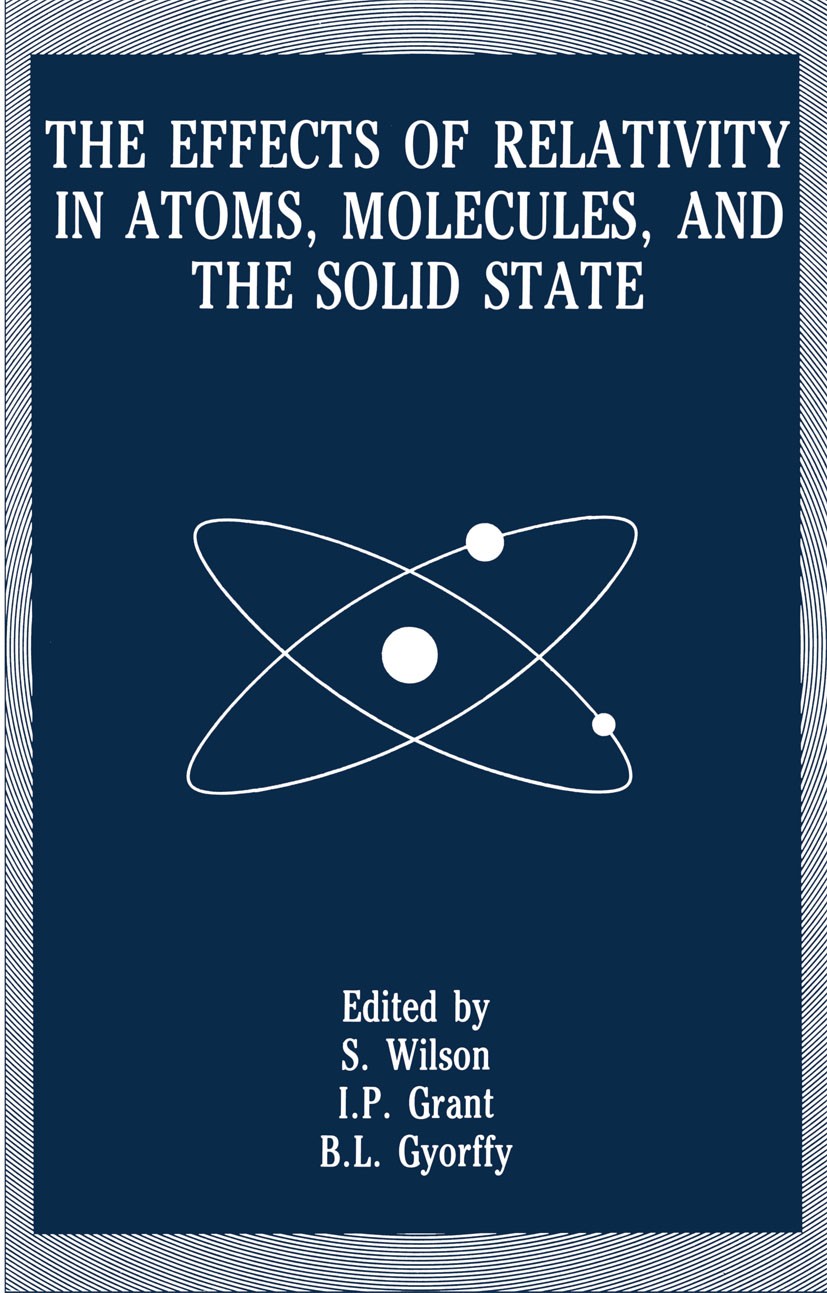 Titlebook: The Effects of Relativity in Atoms, Molecules, and the Solid State; S. Wilson,I. P. Grant,B. L. Gyorffy Book 1991 Springer Science+Busines Titlebook: The Effects of Relativity in Atoms, Molecules, and the Solid State; S. Wilson,I. P. Grant,B. L. Gyorffy Book 1991 Springer Science+Busines
