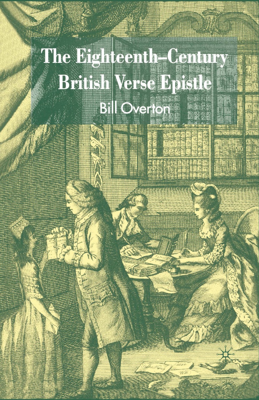 Titlebook: The Eighteenth-Century British Verse Epistle; Bill Overton Book 2007 Bill Overton 2007 bibliography.drama.frequency.humour.knowledge.model Titlebook: The Eighteenth-Century British Verse Epistle; Bill Overton Book 2007 Bill Overton 2007 bibliography.drama.frequency.humour.knowledge.model