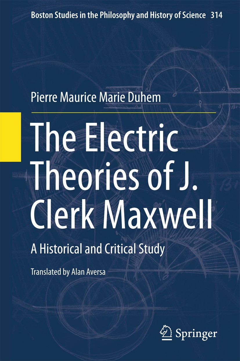 Titlebook: The Electric Theories of J. Clerk Maxwell; A Historical and Cri Pierre Maurice Marie Duhem Book 2015 Springer International Publishing Swit Titlebook: The Electric Theories of J. Clerk Maxwell; A Historical and Cri Pierre Maurice Marie Duhem Book 2015 Springer International Publishing Swit