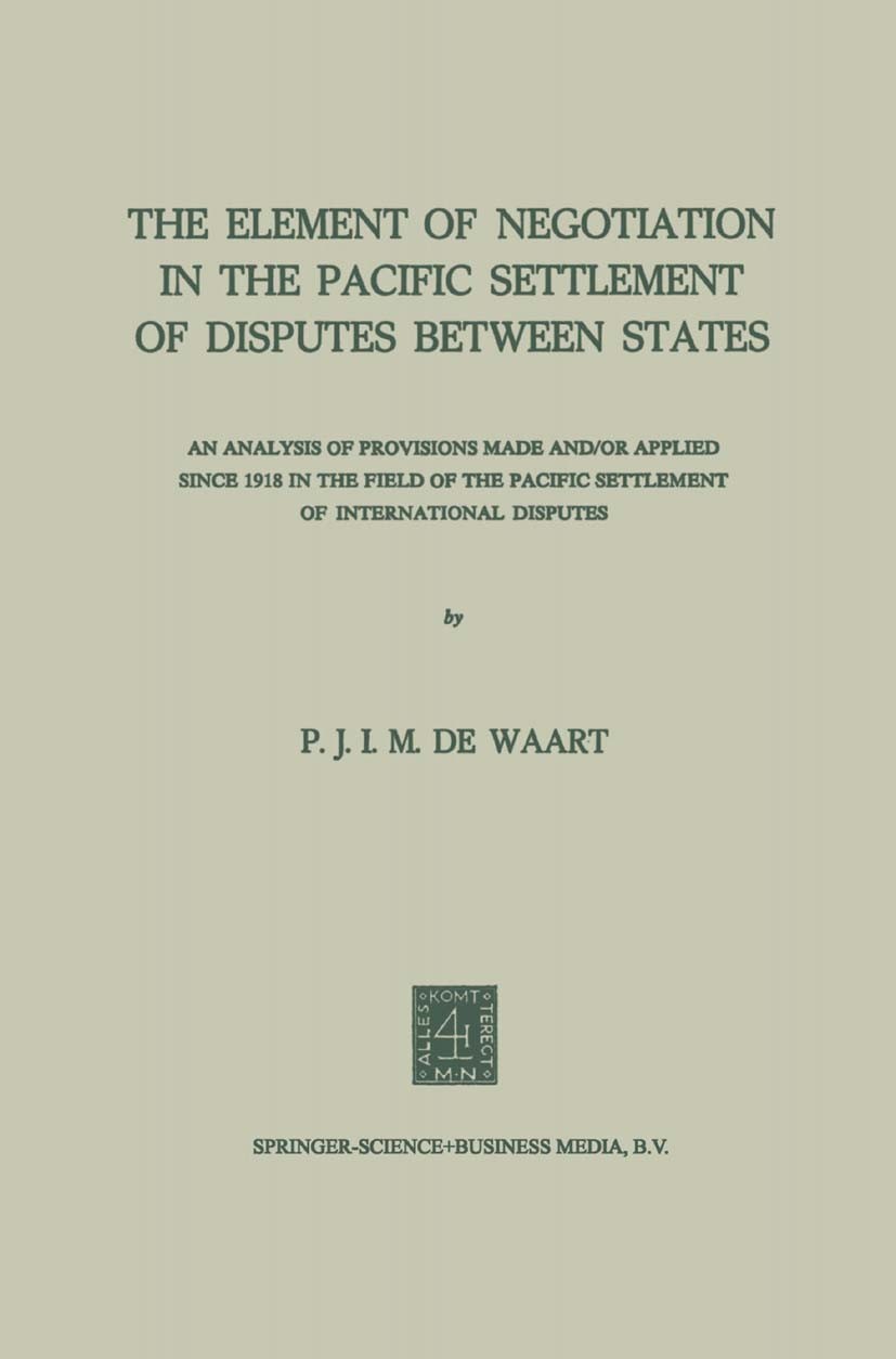Titlebook: The Element of Negotiation in the Pacific Settlement of Disputes Between States; An Analysis of Provi P. J. I. M. Waart Book 1973 Springer Titlebook: The Element of Negotiation in the Pacific Settlement of Disputes Between States; An Analysis of Provi P. J. I. M. Waart Book 1973 Springer