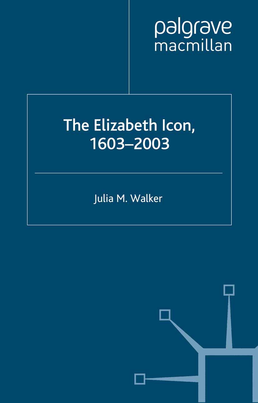 Titlebook: The Elizabeth Icon: 1603–2003; Julia M. Walker Book 2004 Julia M. Walker 2004 culture.history.Imagination.novel.time Titlebook: The Elizabeth Icon: 1603–2003; Julia M. Walker Book 2004 Julia M. Walker 2004 culture.history.Imagination.novel.time