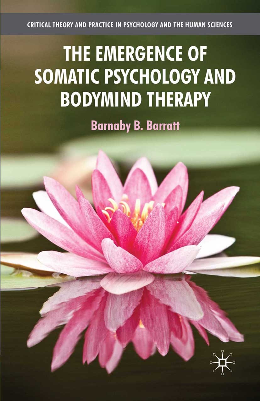 Titlebook: The Emergence of Somatic Psychology and Bodymind Therapy; Barnaby B. Barratt Book 2010 Palgrave Macmillan, a division of Macmillan Publish Titlebook: The Emergence of Somatic Psychology and Bodymind Therapy; Barnaby B. Barratt Book 2010 Palgrave Macmillan, a division of Macmillan Publish
