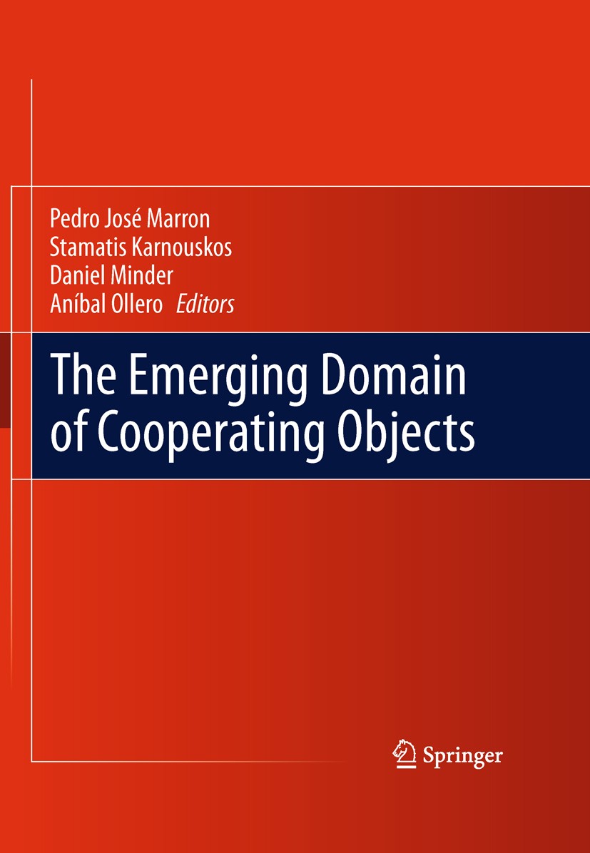 Titlebook: The Emerging Domain of Cooperating Objects; Pedro José Marron,Stamatis Karnouskos,Aníbal Oller Book 2011 Springer-Verlag Berlin Heidelberg Titlebook: The Emerging Domain of Cooperating Objects; Pedro José Marron,Stamatis Karnouskos,Aníbal Oller Book 2011 Springer-Verlag Berlin Heidelberg