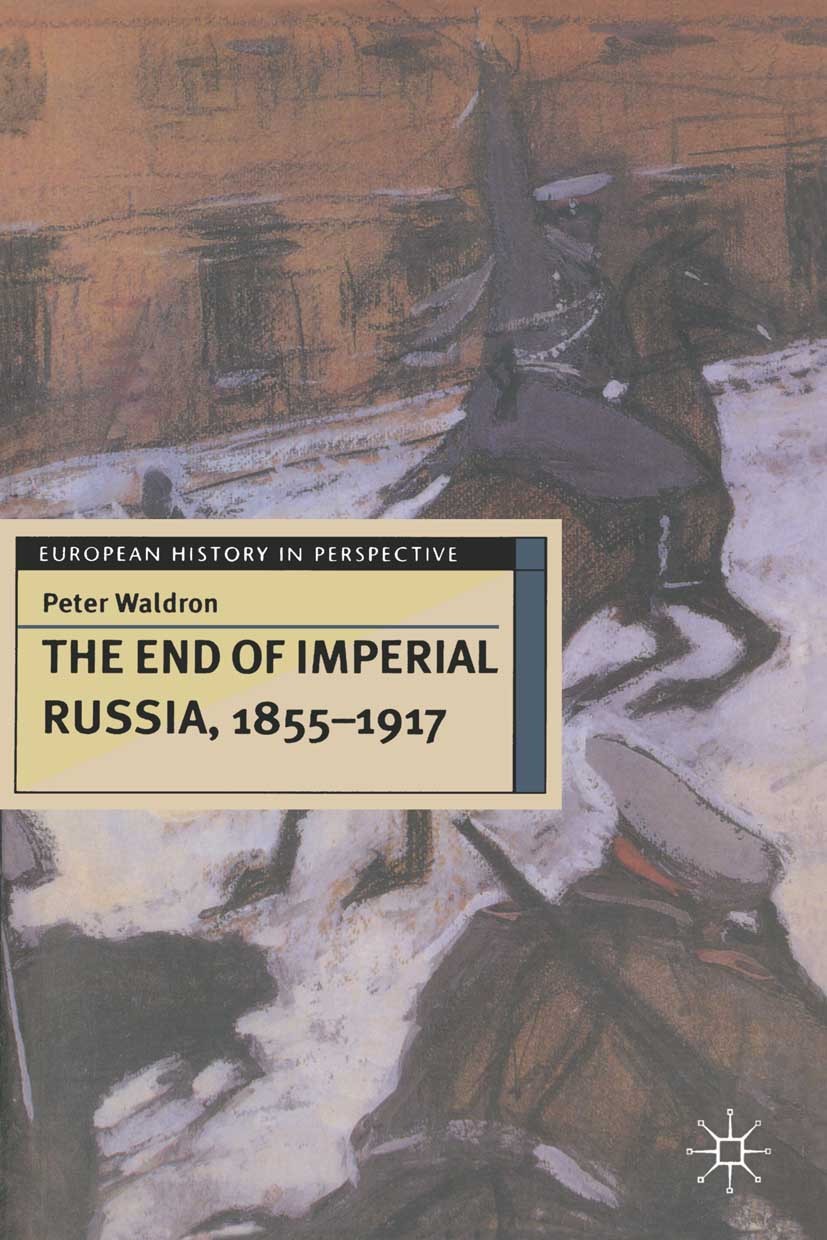 Titlebook: The End of Imperial Russia, 1855–1917; Peter Waldron Textbook 1997Latest edition Peter Waldron 1997 economy.empire.Europe.Expansion.Imperi Titlebook: The End of Imperial Russia, 1855–1917; Peter Waldron Textbook 1997Latest edition Peter Waldron 1997 economy.empire.Europe.Expansion.Imperi