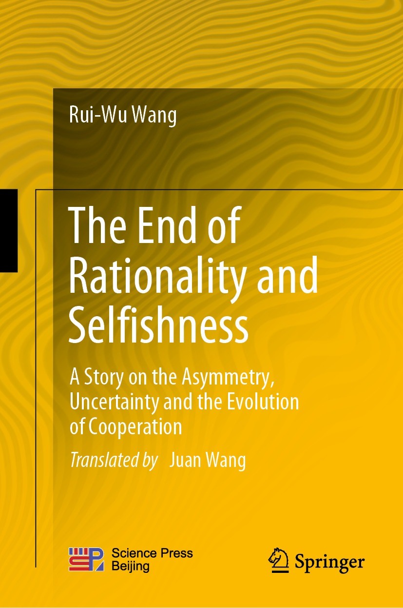 Titlebook: The End of Rationality and Selfishness; A Story on the Asymm Rui-Wu Wang Book 2023 Science Press 2023 Evolution of Cooperation.Altruism.Soc Titlebook: The End of Rationality and Selfishness; A Story on the Asymm Rui-Wu Wang Book 2023 Science Press 2023 Evolution of Cooperation.Altruism.Soc