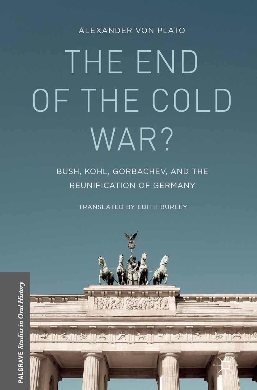 Titlebook: The End of the Cold War?; Bush, Kohl, Gorbache Alexander Plato Book 2015 Palgrave Macmillan, a division of Nature America Inc. 2015 Germany Titlebook: The End of the Cold War?; Bush, Kohl, Gorbache Alexander Plato Book 2015 Palgrave Macmillan, a division of Nature America Inc. 2015 Germany
