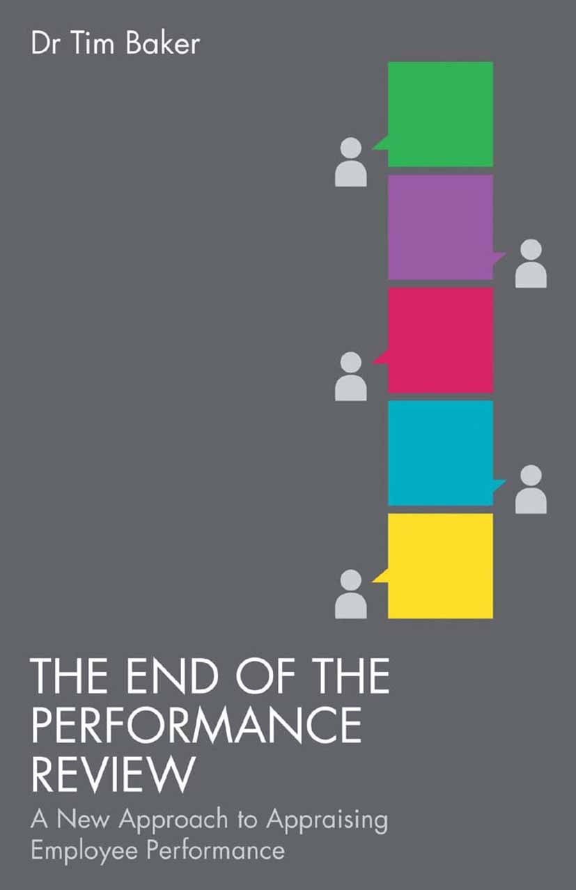 Titlebook: The End of the Performance Review; A New Approach to Ap Tim Baker Book 2013 Palgrave Macmillan, a division of Macmillan Publishers Limited Titlebook: The End of the Performance Review; A New Approach to Ap Tim Baker Book 2013 Palgrave Macmillan, a division of Macmillan Publishers Limited