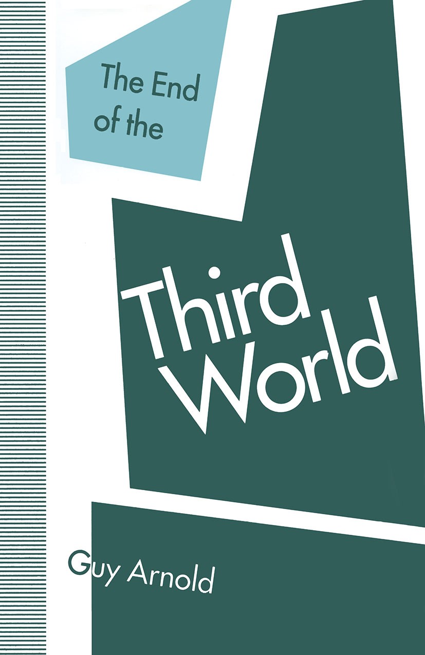 Titlebook: The End of the Third World; Guy Arnold Book 1993 Guy Arnold 1993 Cold War.communism.imperialism.politics.Third World.United Nations.war.de Titlebook: The End of the Third World; Guy Arnold Book 1993 Guy Arnold 1993 Cold War.communism.imperialism.politics.Third World.United Nations.war.de