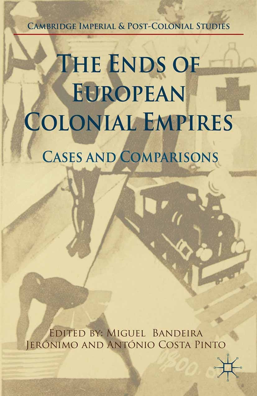 Titlebook: The Ends of European Colonial Empires; Cases and Comparison Miguel Bandeira Jerónimo,António Costa Pinto Book 2015 The Editor(s) (if applic Titlebook: The Ends of European Colonial Empires; Cases and Comparison Miguel Bandeira Jerónimo,António Costa Pinto Book 2015 The Editor(s) (if applic