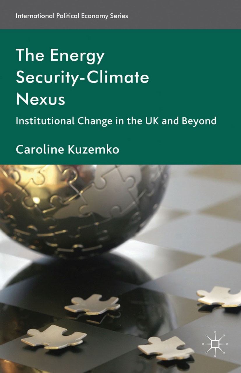 Titlebook: The Energy Security-Climate Nexus; Institutional Change Caroline Kuzemko Book 2013 Palgrave Macmillan, a division of Macmillan Publishers L Titlebook: The Energy Security-Climate Nexus; Institutional Change Caroline Kuzemko Book 2013 Palgrave Macmillan, a division of Macmillan Publishers L
