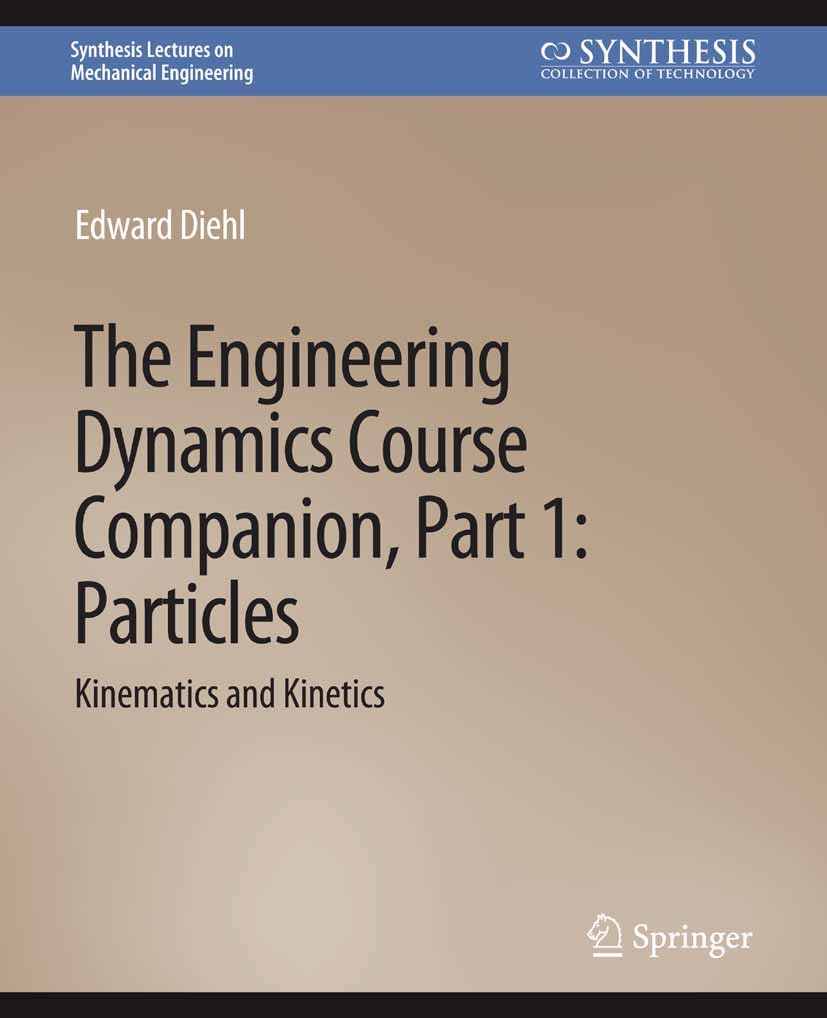 Titlebook: The Engineering Dynamics Course Companion, Part 1; ParticlesKinematics Edward Diehl Book 2021 Springer Nature Switzerland AG 2021 Titlebook: The Engineering Dynamics Course Companion, Part 1; ParticlesKinematics Edward Diehl Book 2021 Springer Nature Switzerland AG 2021