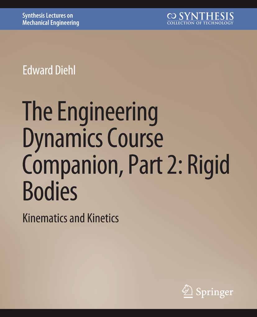 Titlebook: The Engineering Dynamics Course Companion, Part 2; Rigid BodiesKinemati Edward Diehl Book 2021 Springer Nature Switzerland AG 2021 Titlebook: The Engineering Dynamics Course Companion, Part 2; Rigid BodiesKinemati Edward Diehl Book 2021 Springer Nature Switzerland AG 2021