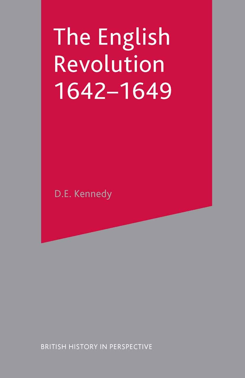 Titlebook: The English Revolution 1642-1649; D. E. Kennedy Textbook 2000Latest edition The Editor(s) (if applicable) and The Author(s) 2000 civil war Titlebook: The English Revolution 1642-1649; D. E. Kennedy Textbook 2000Latest edition The Editor(s) (if applicable) and The Author(s) 2000 civil war