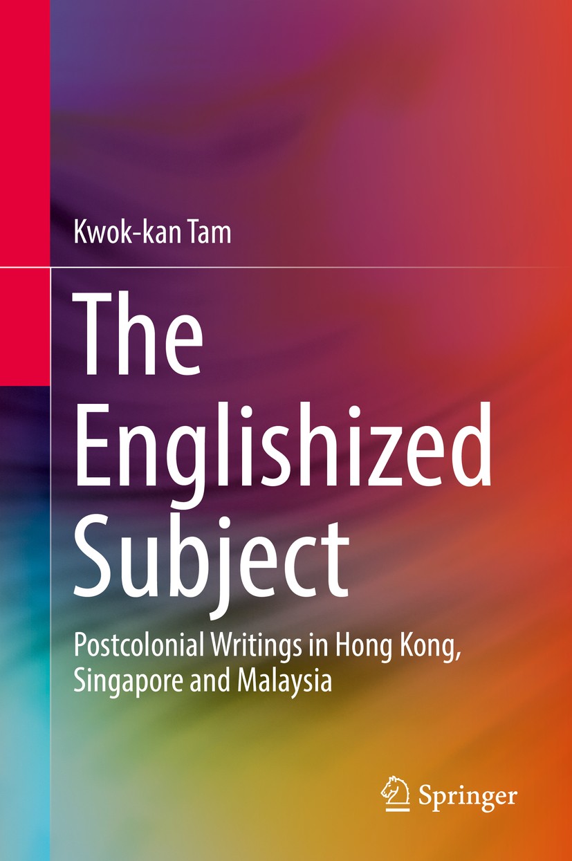 Titlebook: The Englishized Subject; Postcolonial Writing Kwok-kan Tam Book 2019 Springer Nature Singapore Pte Ltd. 2019 Postcolonial Studies.Asian Eng Titlebook: The Englishized Subject; Postcolonial Writing Kwok-kan Tam Book 2019 Springer Nature Singapore Pte Ltd. 2019 Postcolonial Studies.Asian Eng