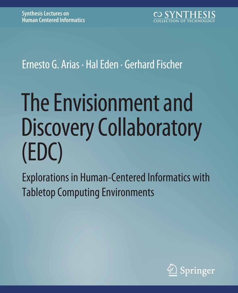 Titlebook: The Envisionment and Discovery Collaboratory (EDC); Explorations in Huma Ernesto G. Arias,Hal Eden,Gerhard Fischer Book 2016 Springer Natur Titlebook: The Envisionment and Discovery Collaboratory (EDC); Explorations in Huma Ernesto G. Arias,Hal Eden,Gerhard Fischer Book 2016 Springer Natur