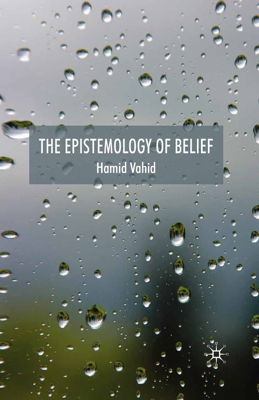 Titlebook: The Epistemology of Belief; Hamid Vahid Book 2009 Palgrave Macmillan, a division of Macmillan Publishers Limited 2009 epistemology.experie Titlebook: The Epistemology of Belief; Hamid Vahid Book 2009 Palgrave Macmillan, a division of Macmillan Publishers Limited 2009 epistemology.experie