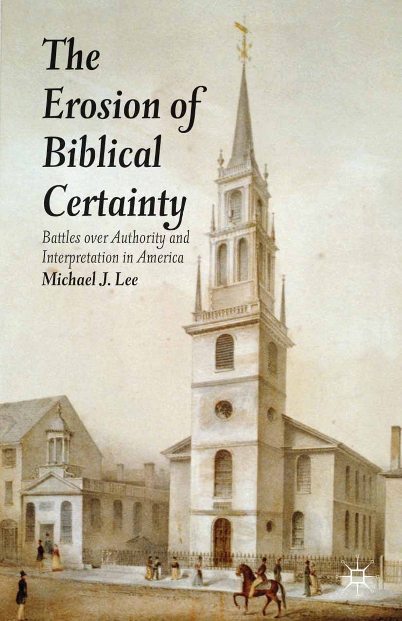 Titlebook: The Erosion of Biblical Certainty; Battles over Authori Michael J. Lee Book 2013 Palgrave Macmillan, a division of Nature America Inc. 2013 Titlebook: The Erosion of Biblical Certainty; Battles over Authori Michael J. Lee Book 2013 Palgrave Macmillan, a division of Nature America Inc. 2013